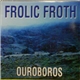 Frolic Froth - Ouroboros